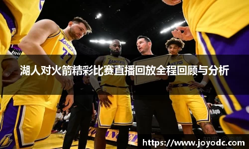 湖人对火箭精彩比赛直播回放全程回顾与分析